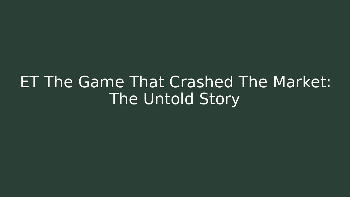 ET The Game That Crashed The Market: The Untold Story
