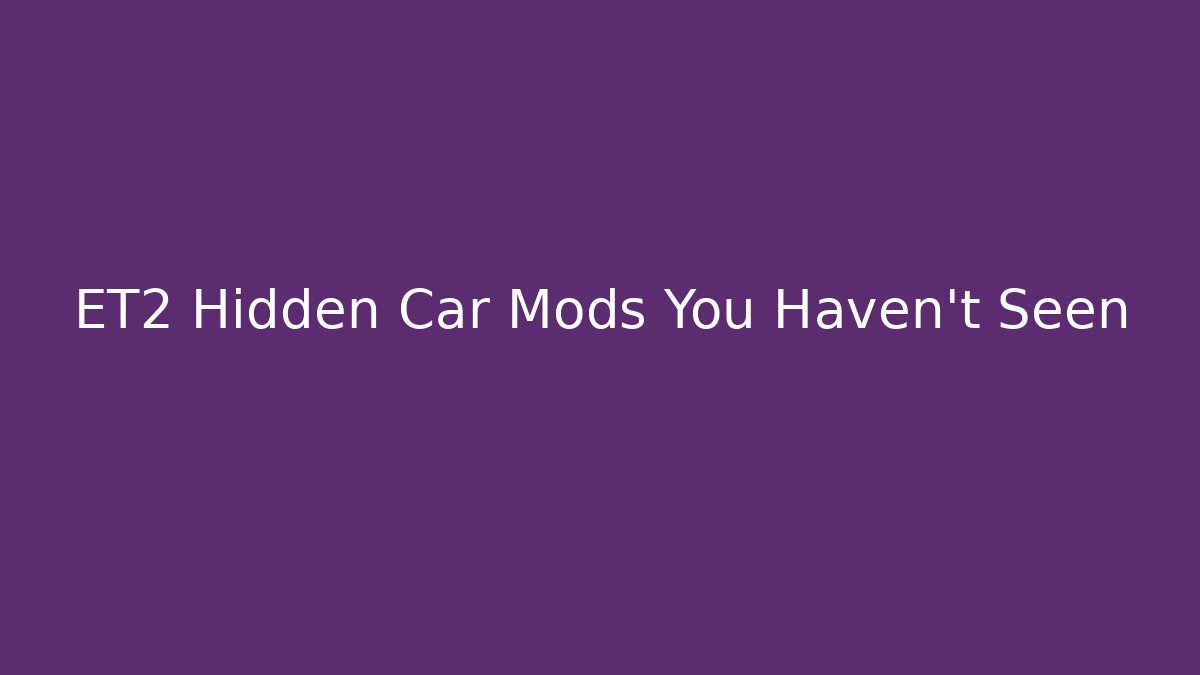 ET2 Hidden Car Mods You Haven't Seen