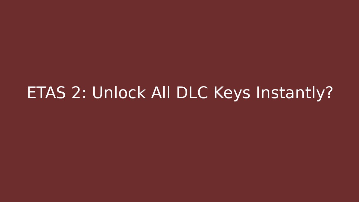 ETAS 2: Unlock All DLC Keys Instantly?