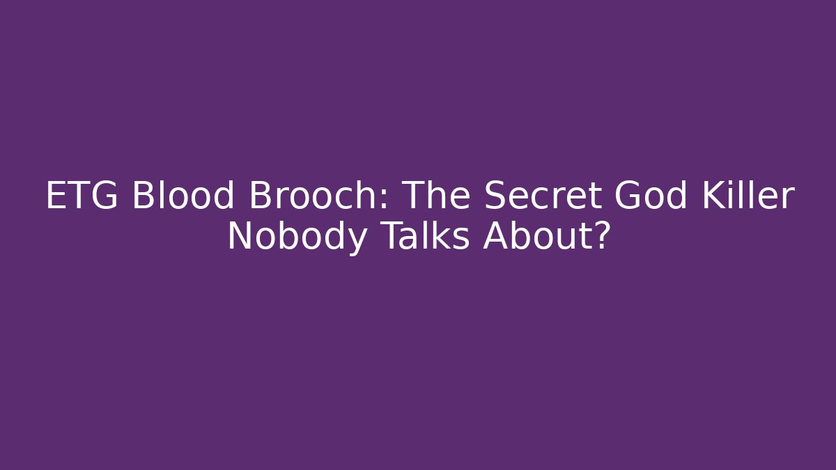 ETG Blood Brooch: The Secret God Killer Nobody Talks About?