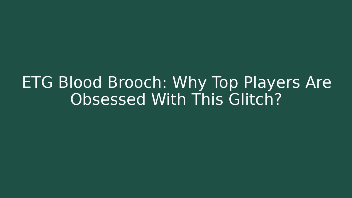 ETG Blood Brooch: Why Top Players Are Obsessed With This Glitch?