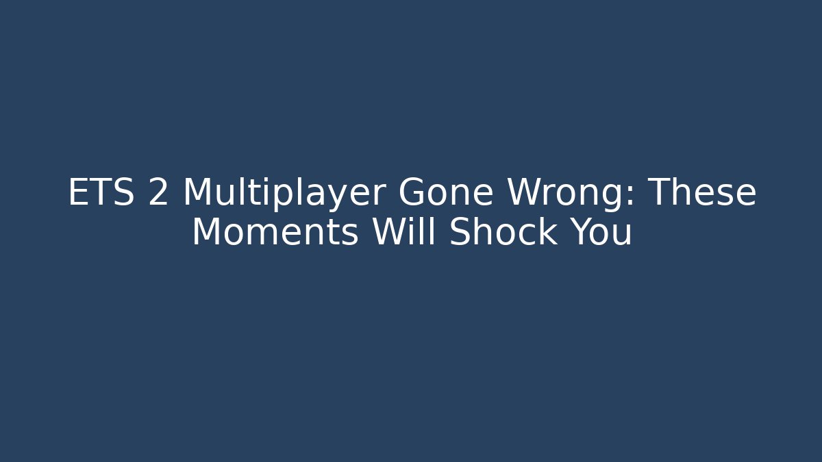 ETS 2 Multiplayer Gone Wrong: These Moments Will Shock You