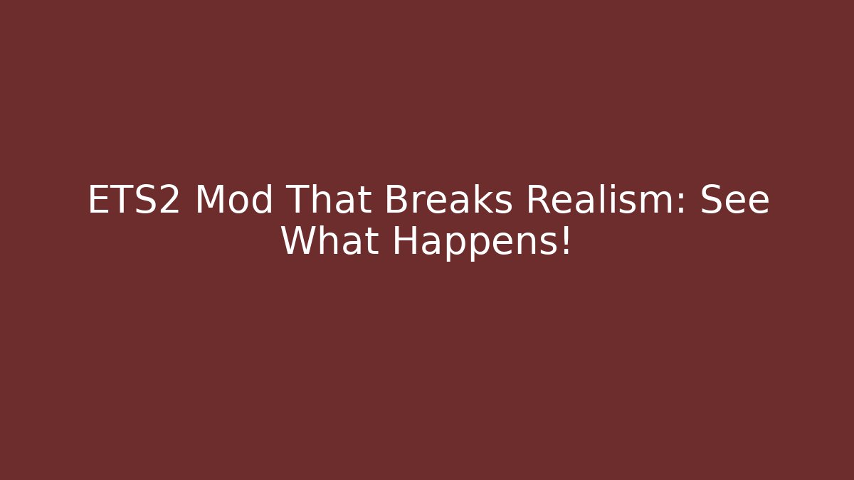 ETS2 Mod That Breaks Realism: See What Happens!