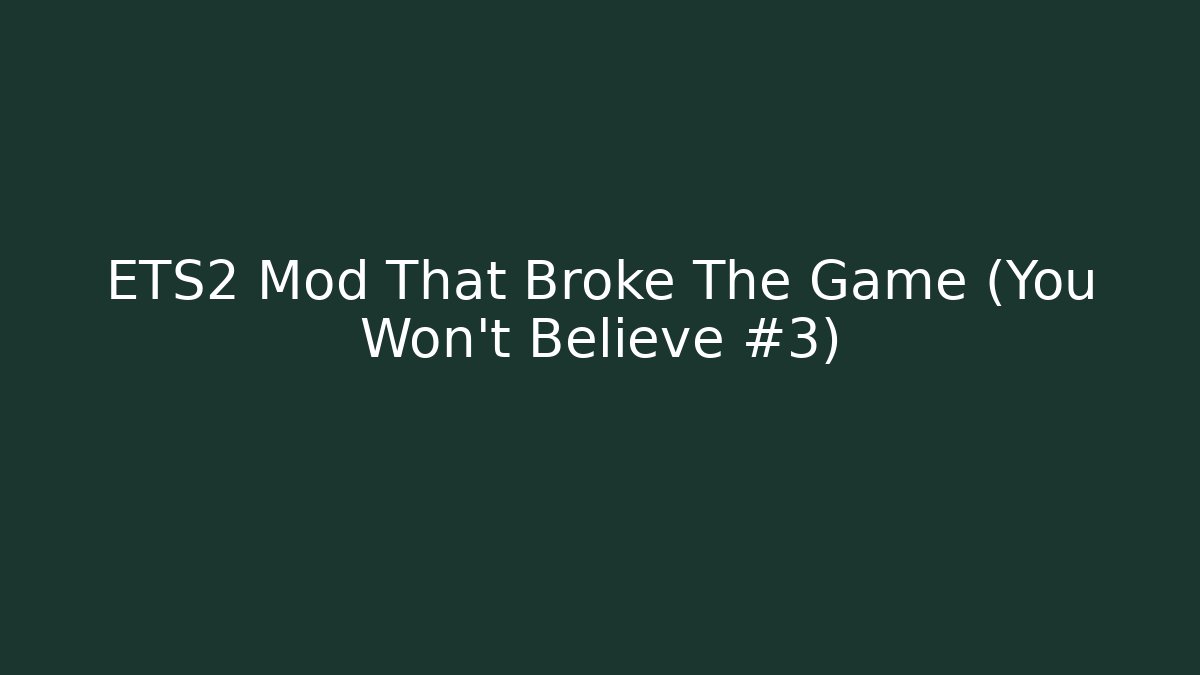 ETS2 Mod That Broke The Game (You Won't Believe #3)