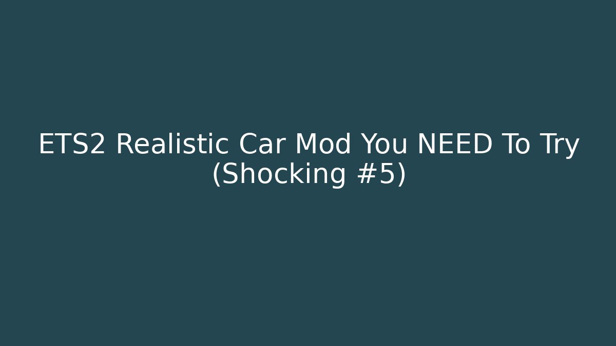 ETS2 Realistic Car Mod You NEED To Try (Shocking #5)