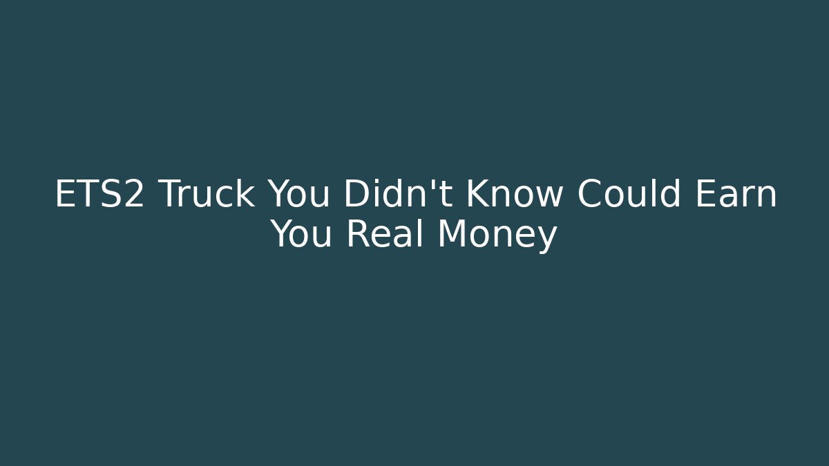 ETS2 Truck You Didn't Know Could Earn You Real Money