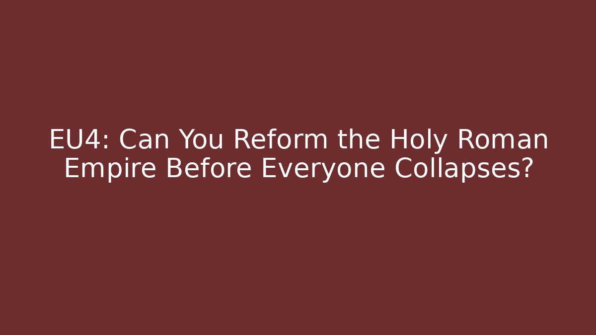 EU4: Can You Reform the Holy Roman Empire Before Everyone Collapses?