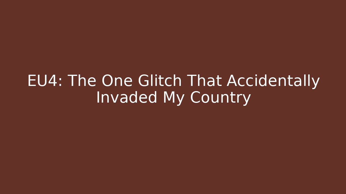 EU4: The One Glitch That Accidentally Invaded My Country