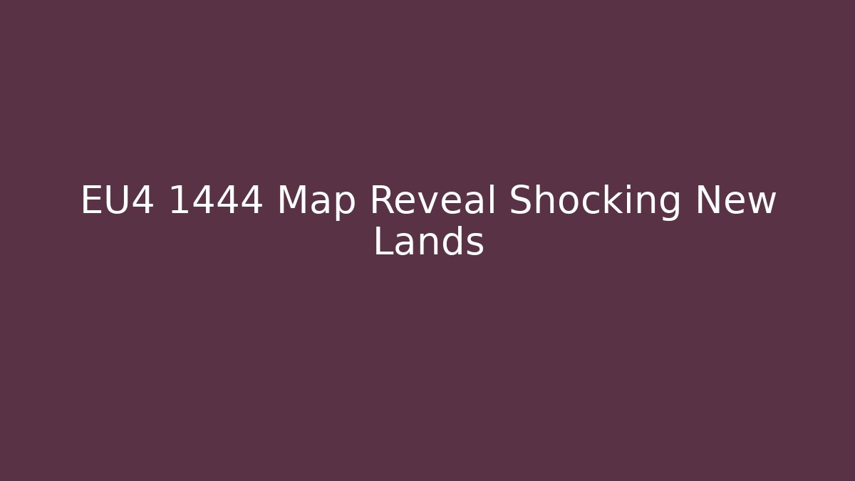 EU4 1444 Map Reveal Shocking New Lands