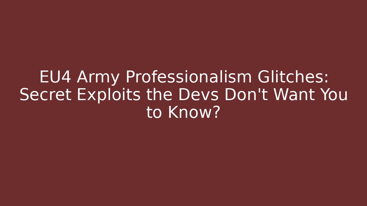 EU4 Army Professionalism Glitches: Secret Exploits the Devs Don't Want You to Know? - Critter Realm