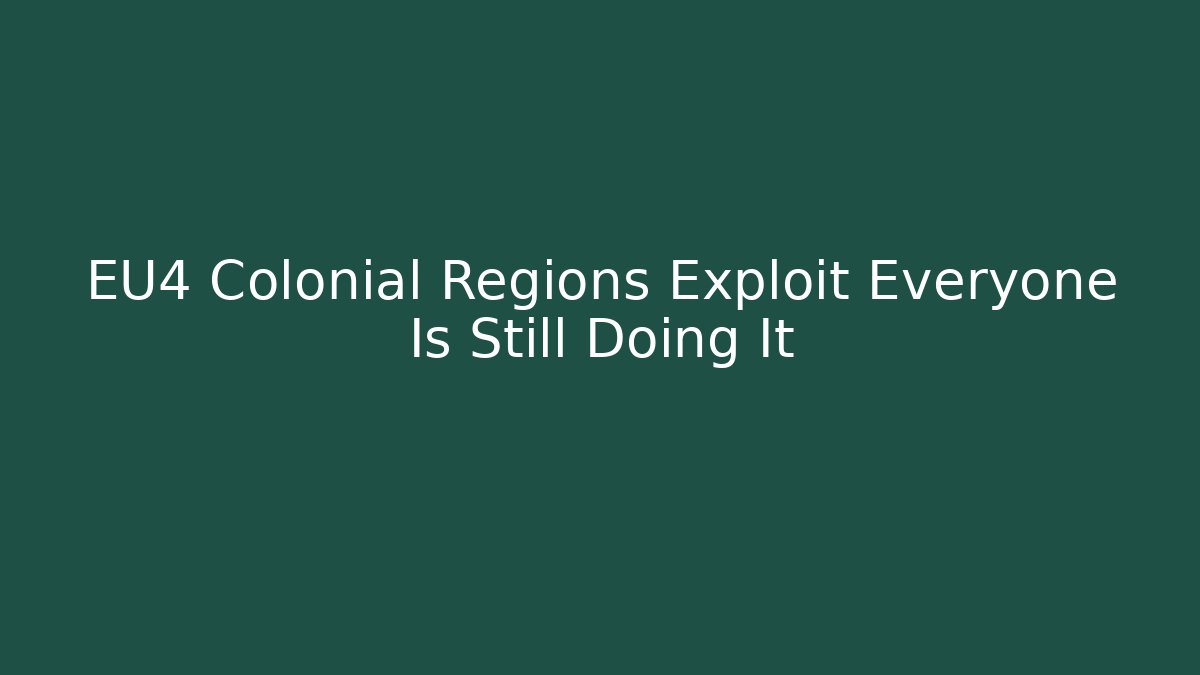 EU4 Colonial Regions Exploit Everyone Is Still Doing It