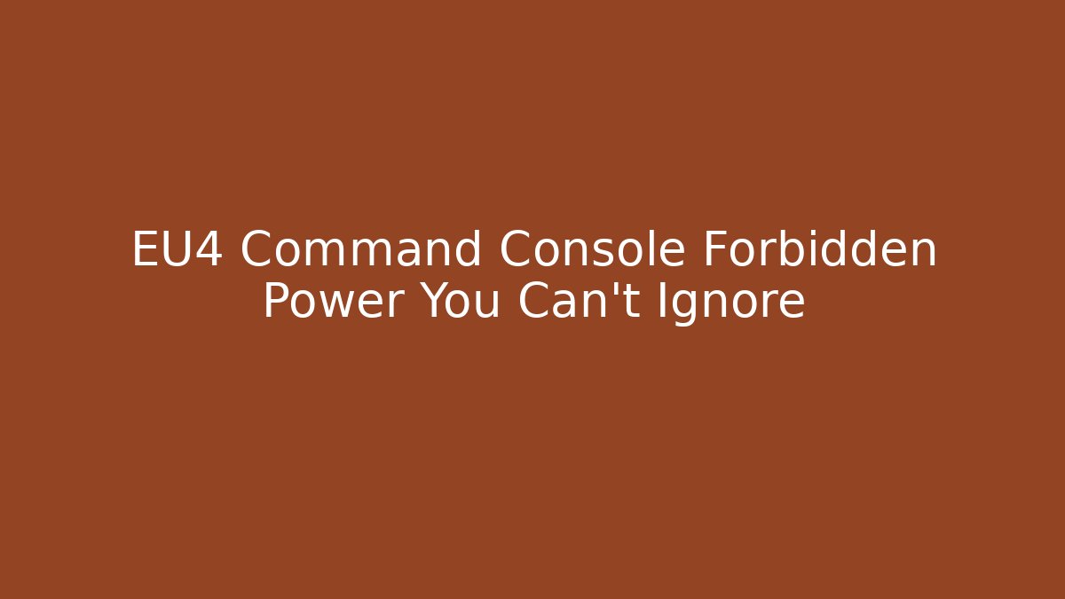 EU4 Command Console Forbidden Power You Can’t Ignore