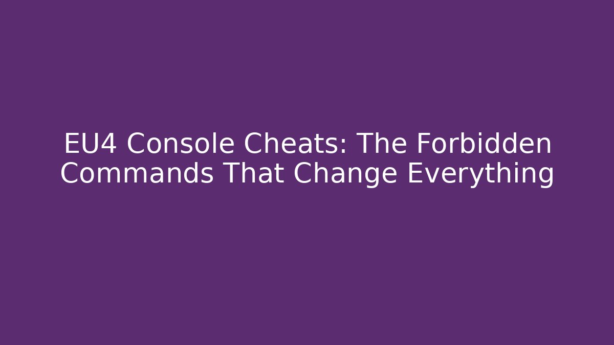 EU4 Console Cheats: The Forbidden Commands That Change Everything