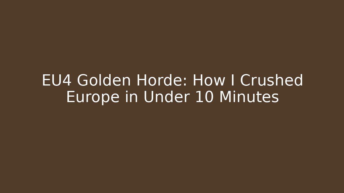 EU4 Golden Horde: How I Crushed Europe in Under 10 Minutes