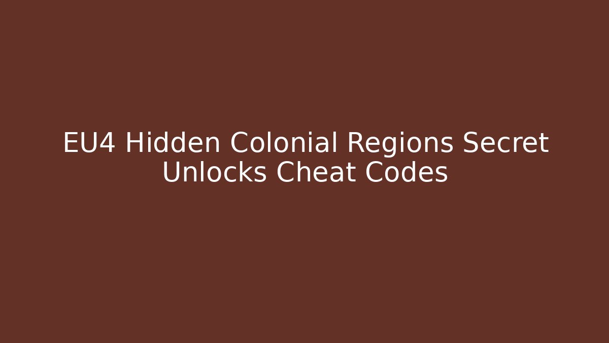 EU4 Hidden Colonial Regions Secret Unlocks Cheat Codes