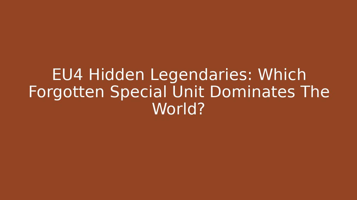 EU4 Hidden Legendaries: Which Forgotten Special Unit Dominates The World?