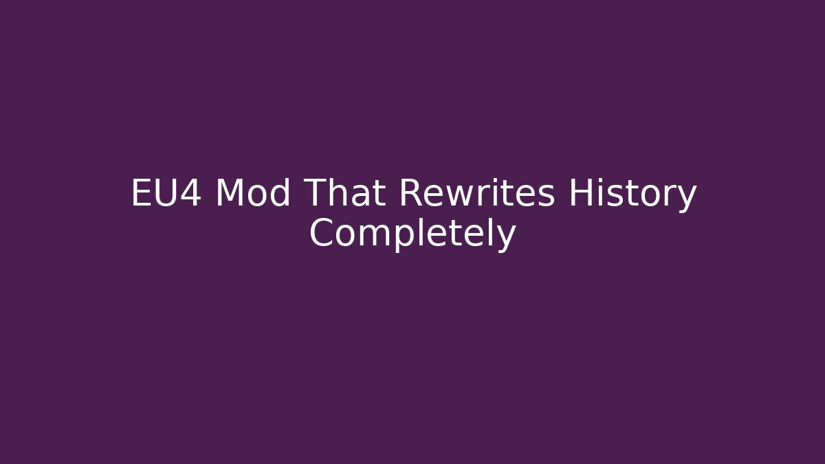 EU4 Mod That Rewrites History Completely
