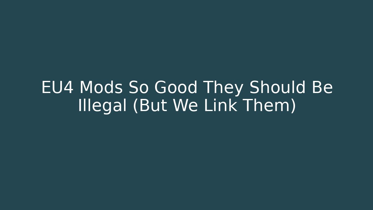 EU4 Mods So Good They Should Be Illegal (But We Link Them)
