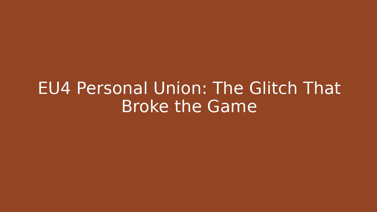 EU4 Personal Union: The Glitch That Broke the Game