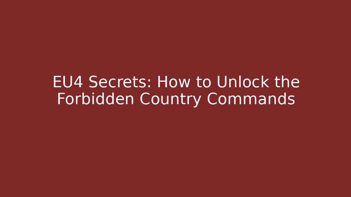 EU4 Secrets: How to Unlock the Forbidden Country Commands