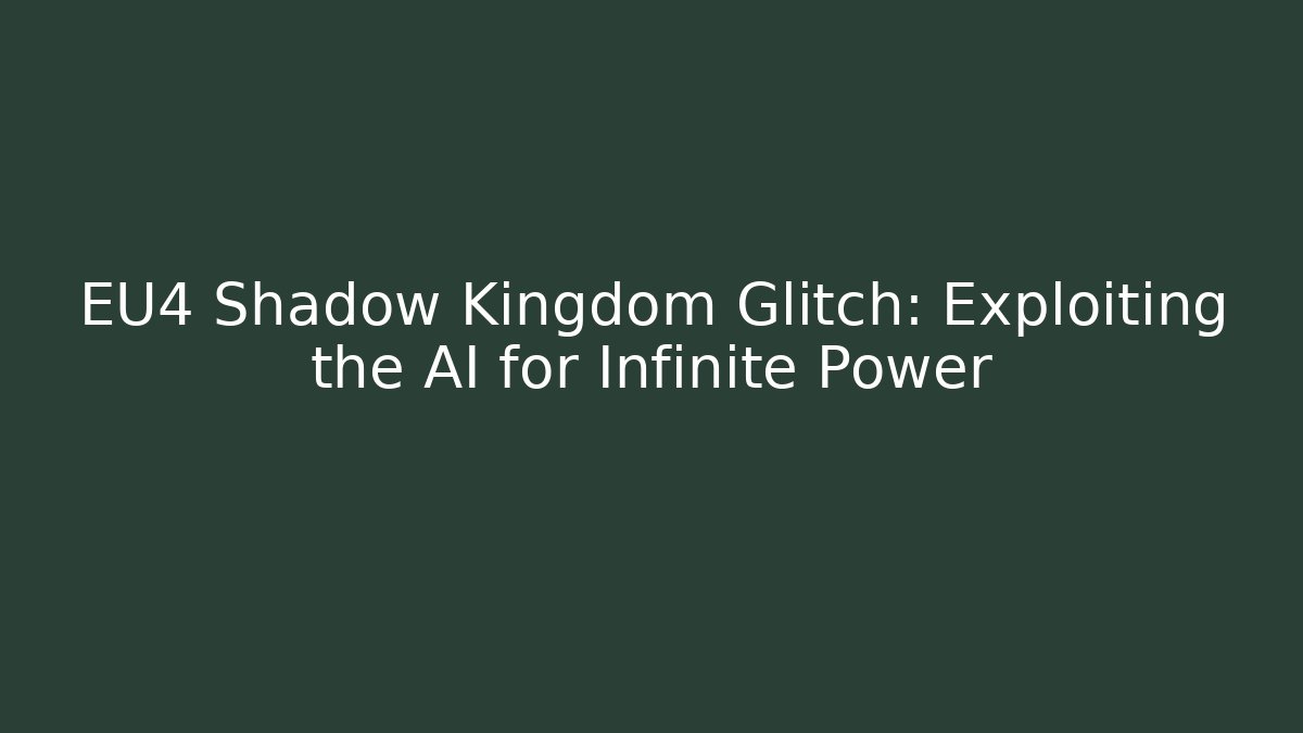 EU4 Shadow Kingdom Glitch: Exploiting the AI for Infinite Power