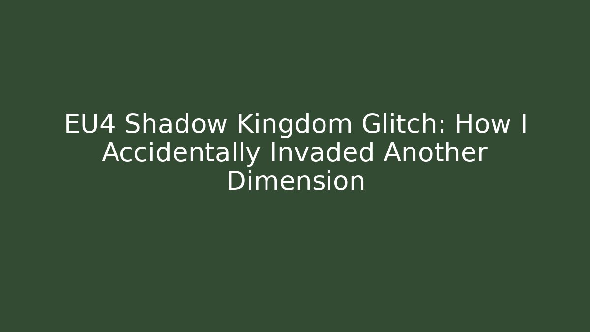 EU4 Shadow Kingdom Glitch: How I Accidentally Invaded Another Dimension