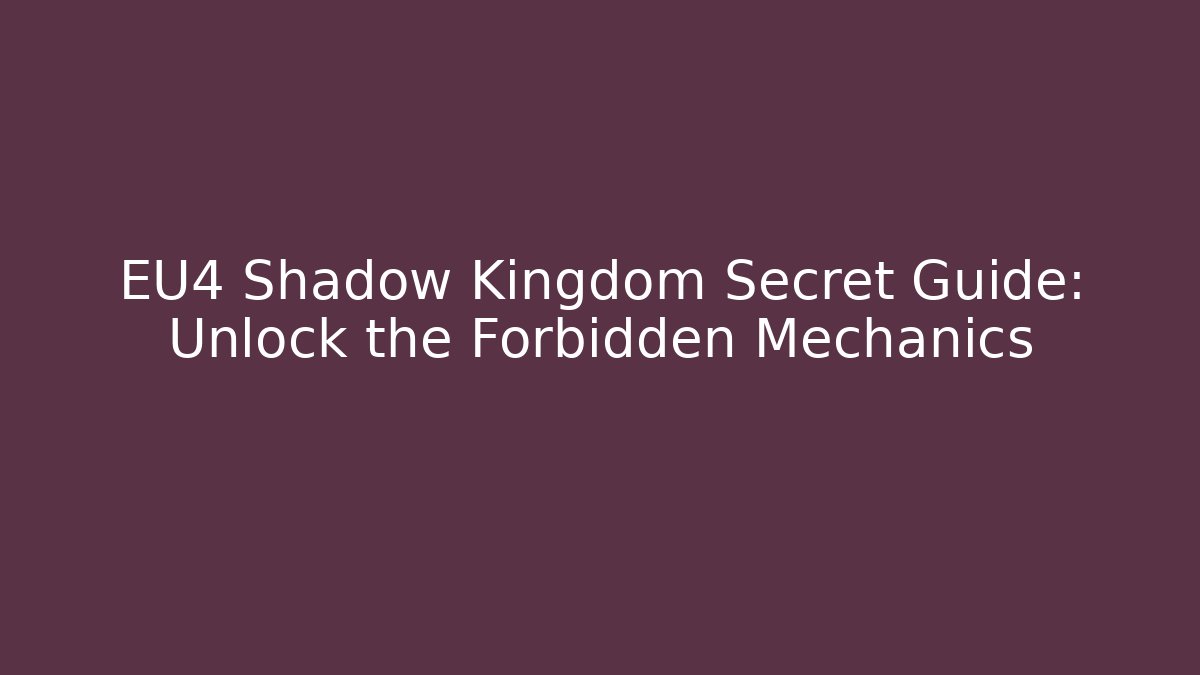 EU4 Shadow Kingdom Secret Guide: Unlock the Forbidden Mechanics