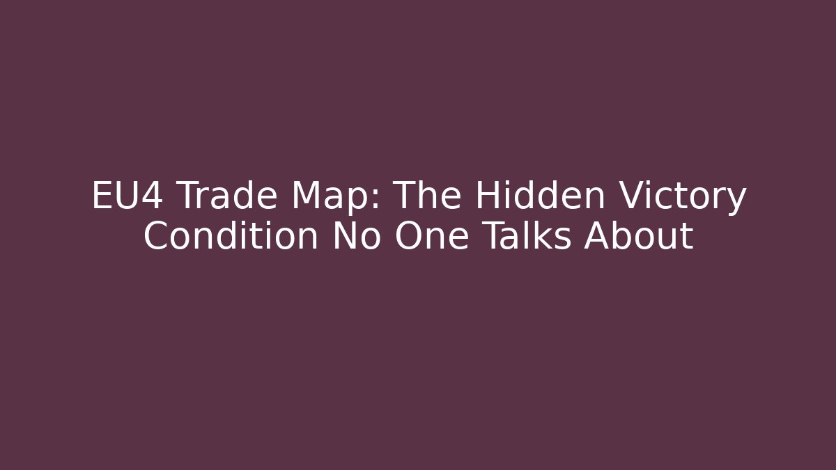 EU4 Trade Map: The Hidden Victory Condition No One Talks About