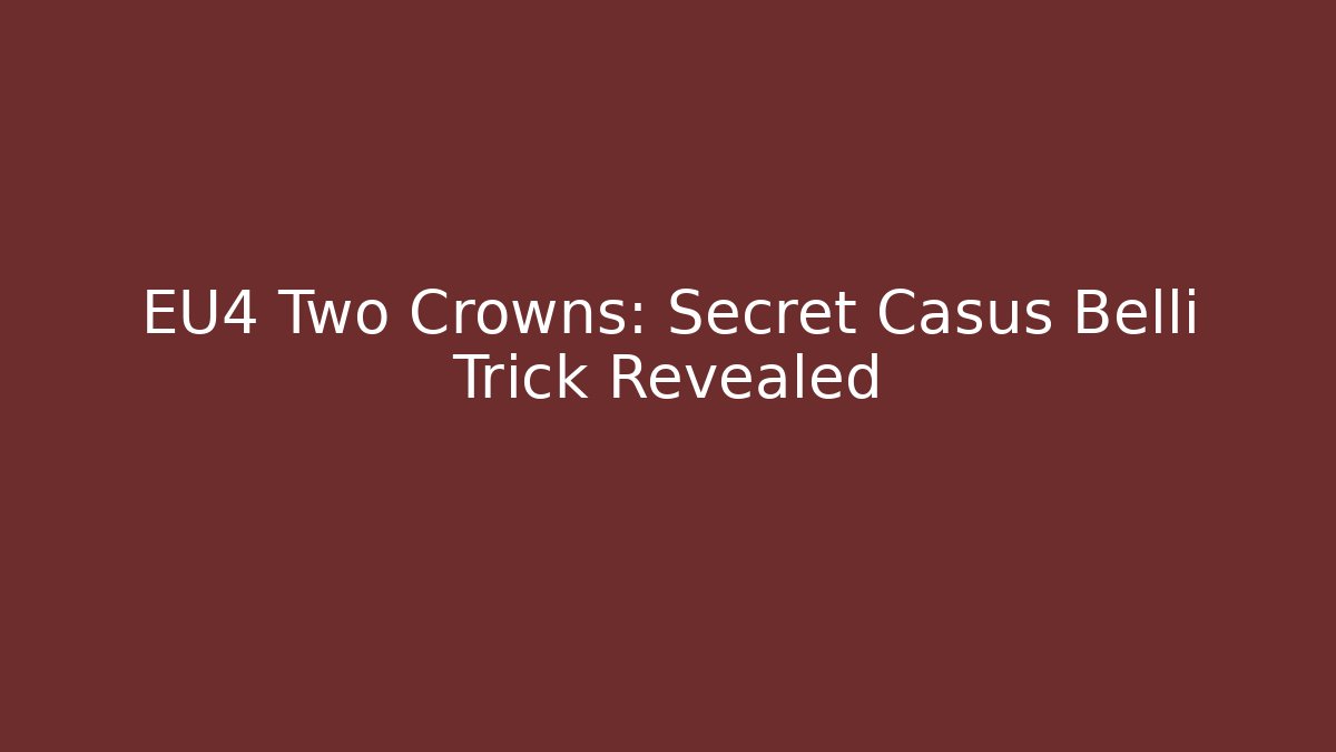 EU4 Two Crowns: Secret Casus Belli Trick Revealed