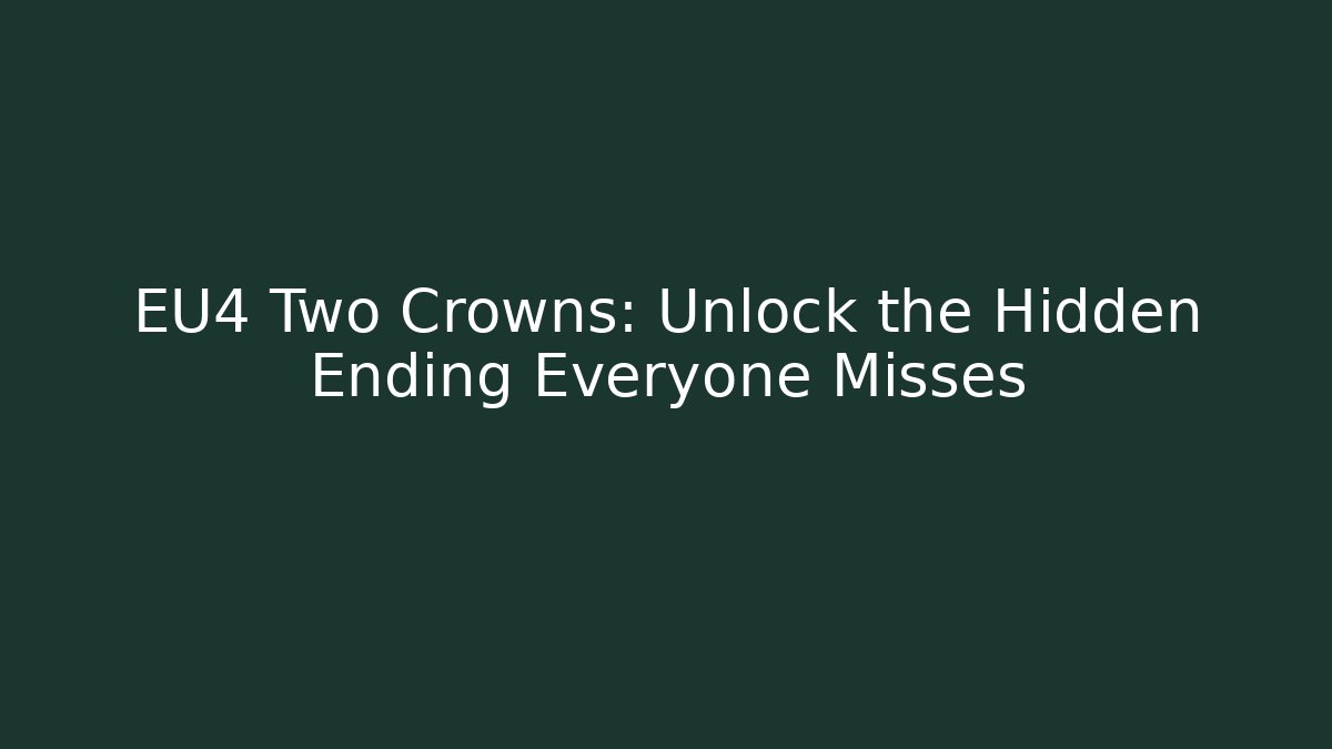 EU4 Two Crowns: Unlock the Hidden Ending Everyone Misses