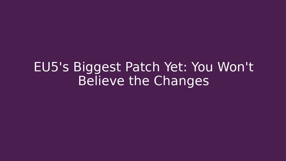 EU5's Biggest Patch Yet: You Won't Believe the Changes