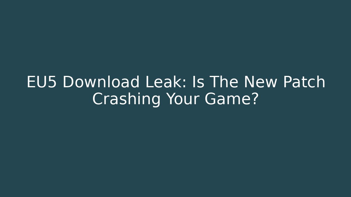EU5 Download Leak: Is The New Patch Crashing Your Game?
