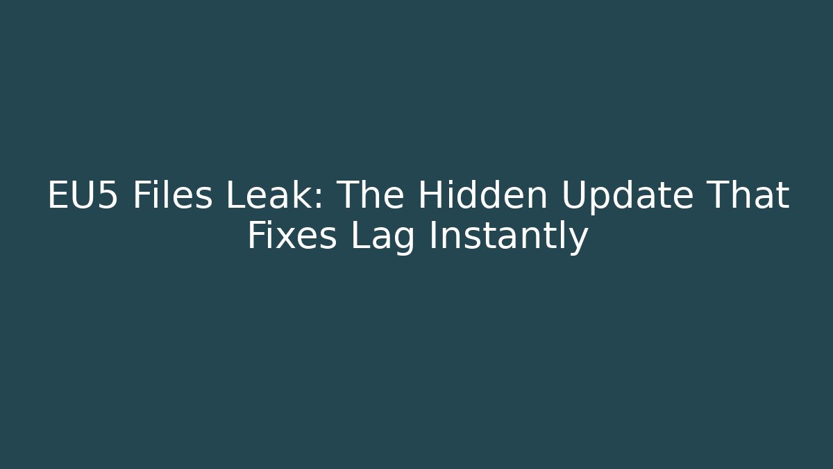 EU5 Files Leak: The Hidden Update That Fixes Lag Instantly - Critter Realm