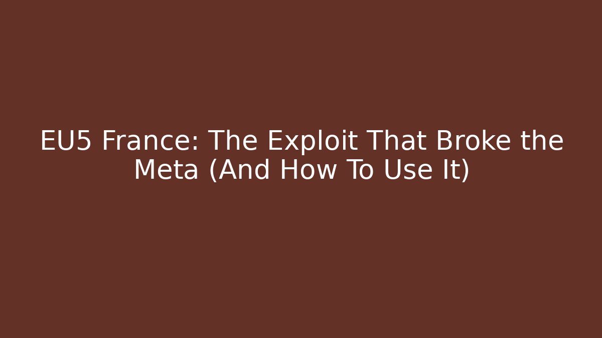 EU5 France: The Exploit That Broke the Meta (And How To Use It)