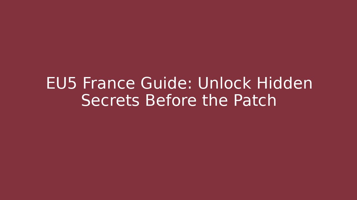 EU5 France Guide: Unlock Hidden Secrets Before the Patch