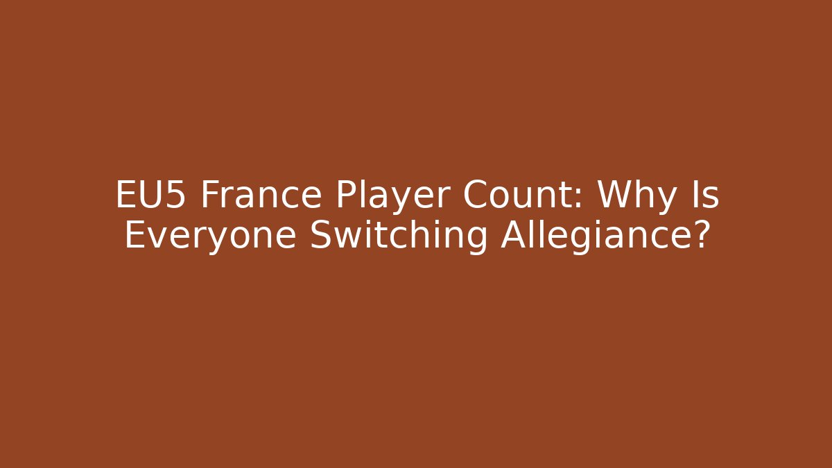 EU5 France Player Count: Why Is Everyone Switching Allegiance?