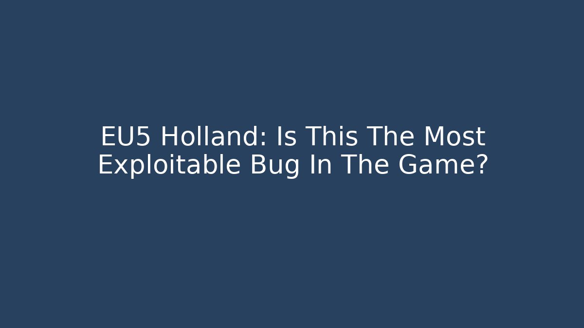 EU5 Holland: Is This The Most Exploitable Bug In The Game?