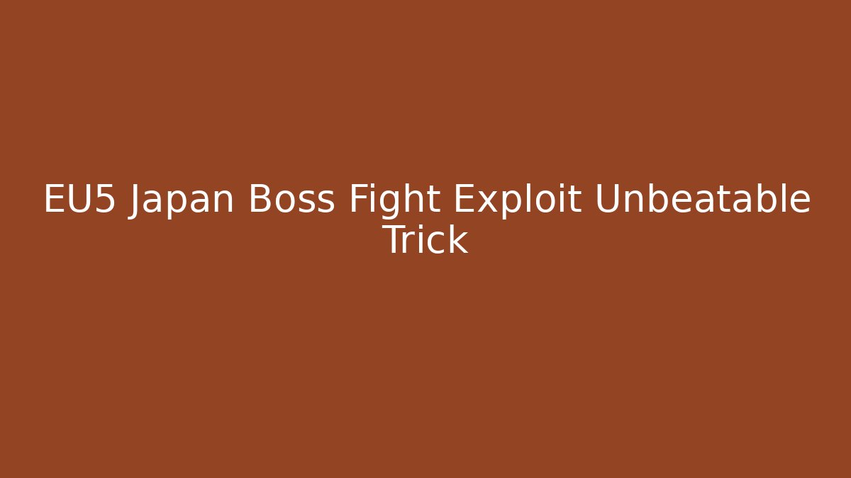 EU5 Japan Boss Fight Exploit Unbeatable Trick