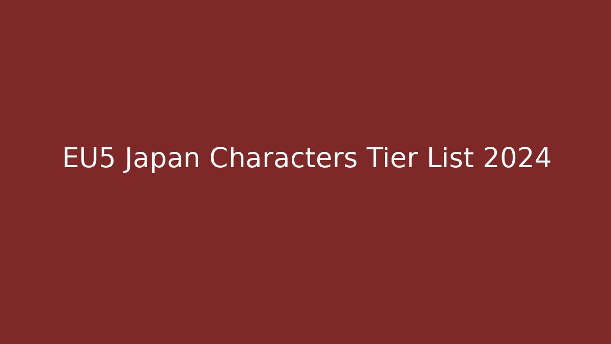 EU5 Japan Characters Tier List 2024