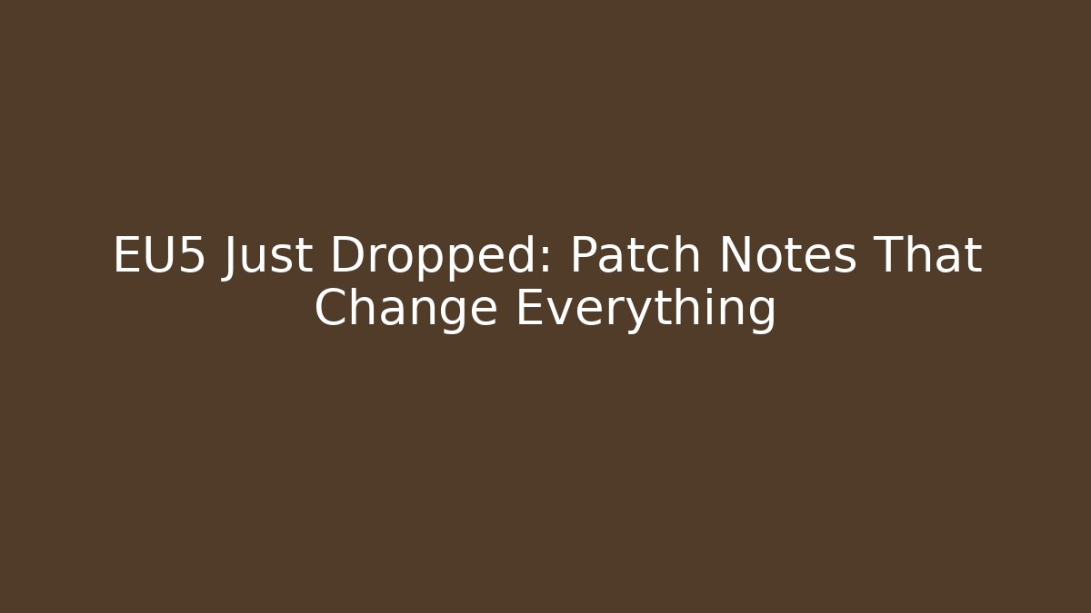 EU5 Just Dropped: Patch Notes That Change Everything