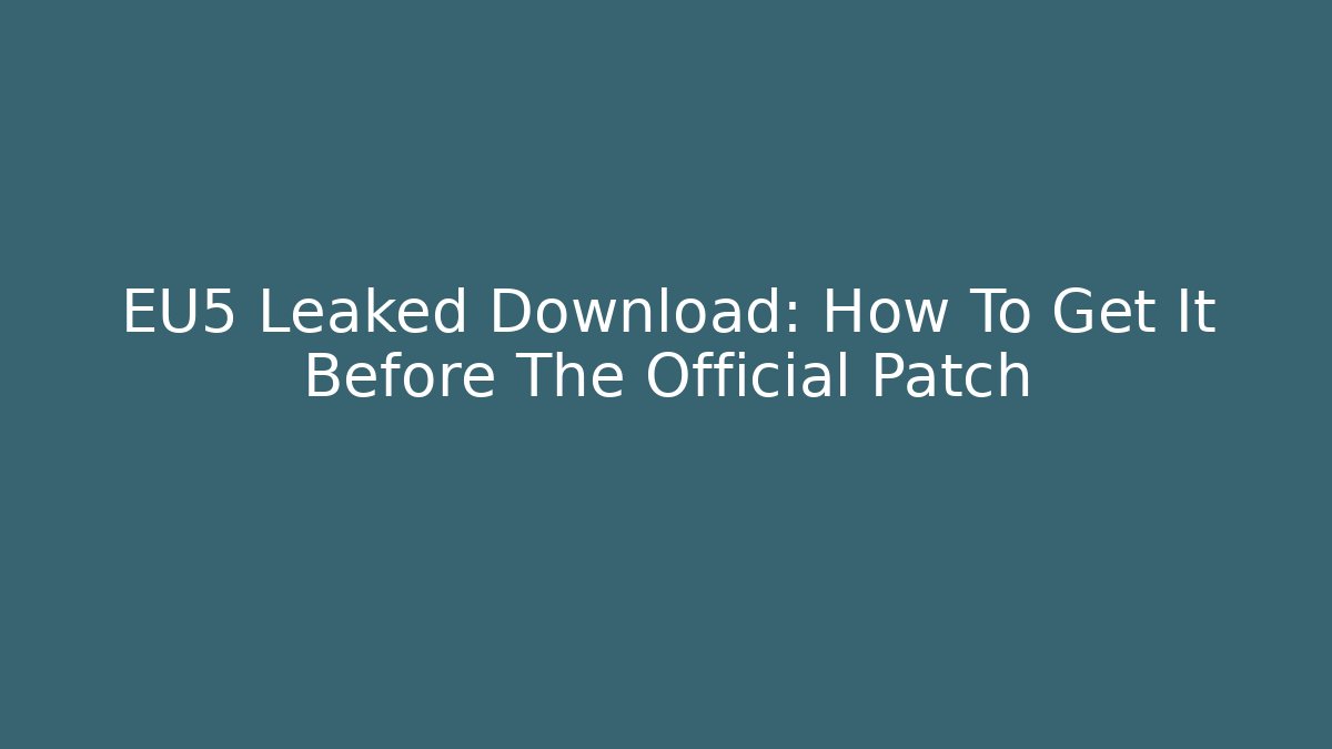 EU5 Leaked Download: How To Get It Before The Official Patch