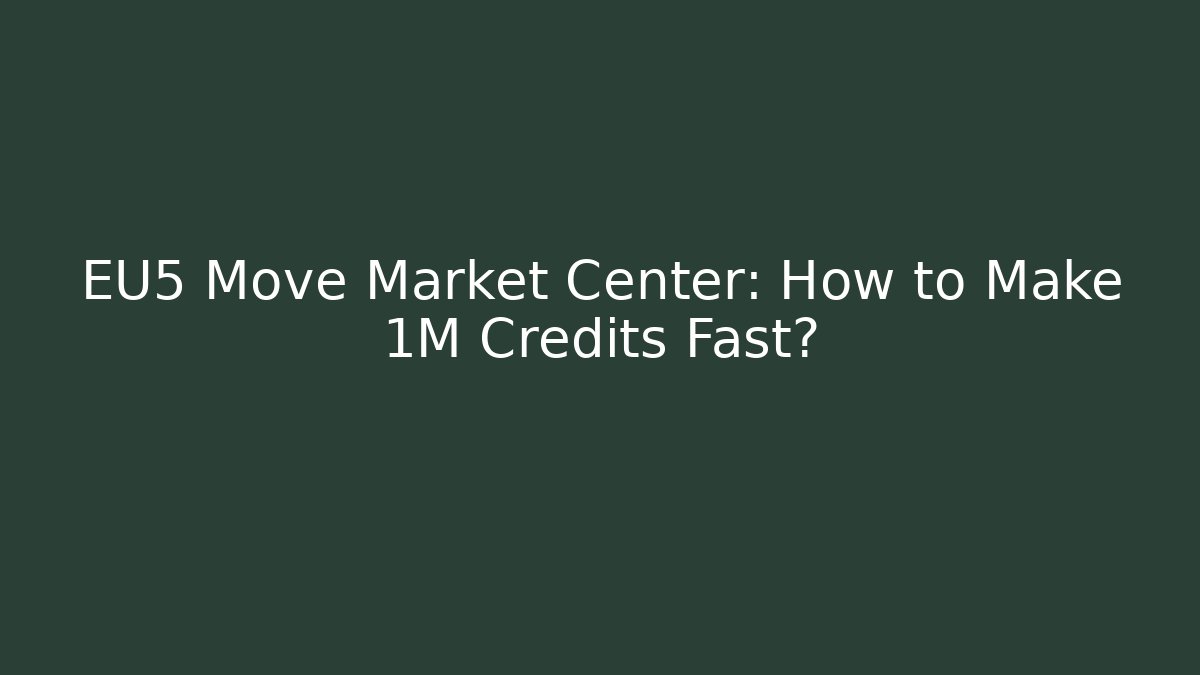 EU5 Move Market Center: How to Make 1M Credits Fast?
