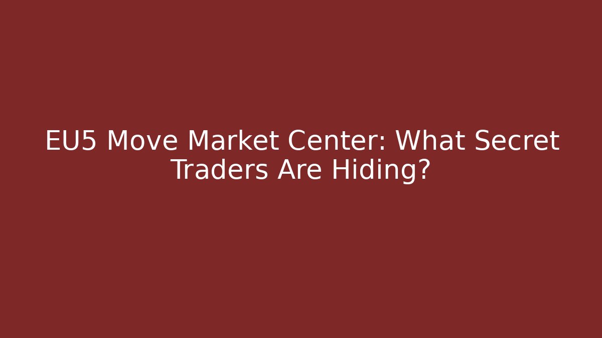 EU5 Move Market Center: What Secret Traders Are Hiding?