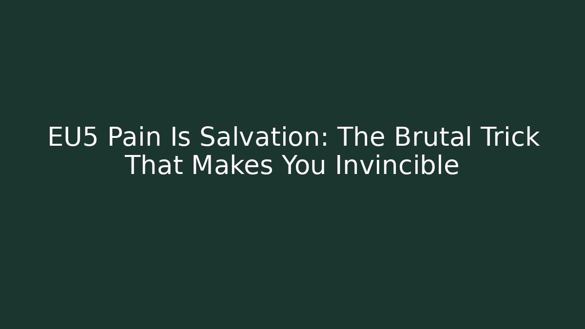 EU5 Pain Is Salvation: The Brutal Trick That Makes You Invincible