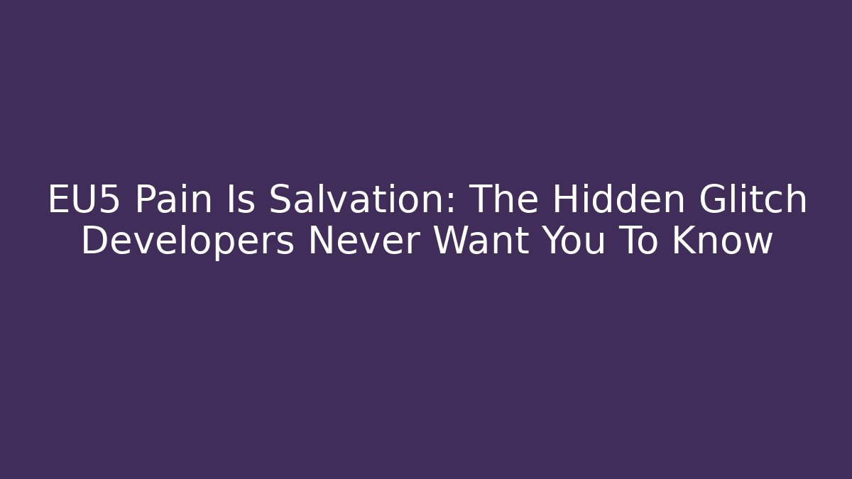 EU5 Pain Is Salvation: The Hidden Glitch Developers Never Want You To Know