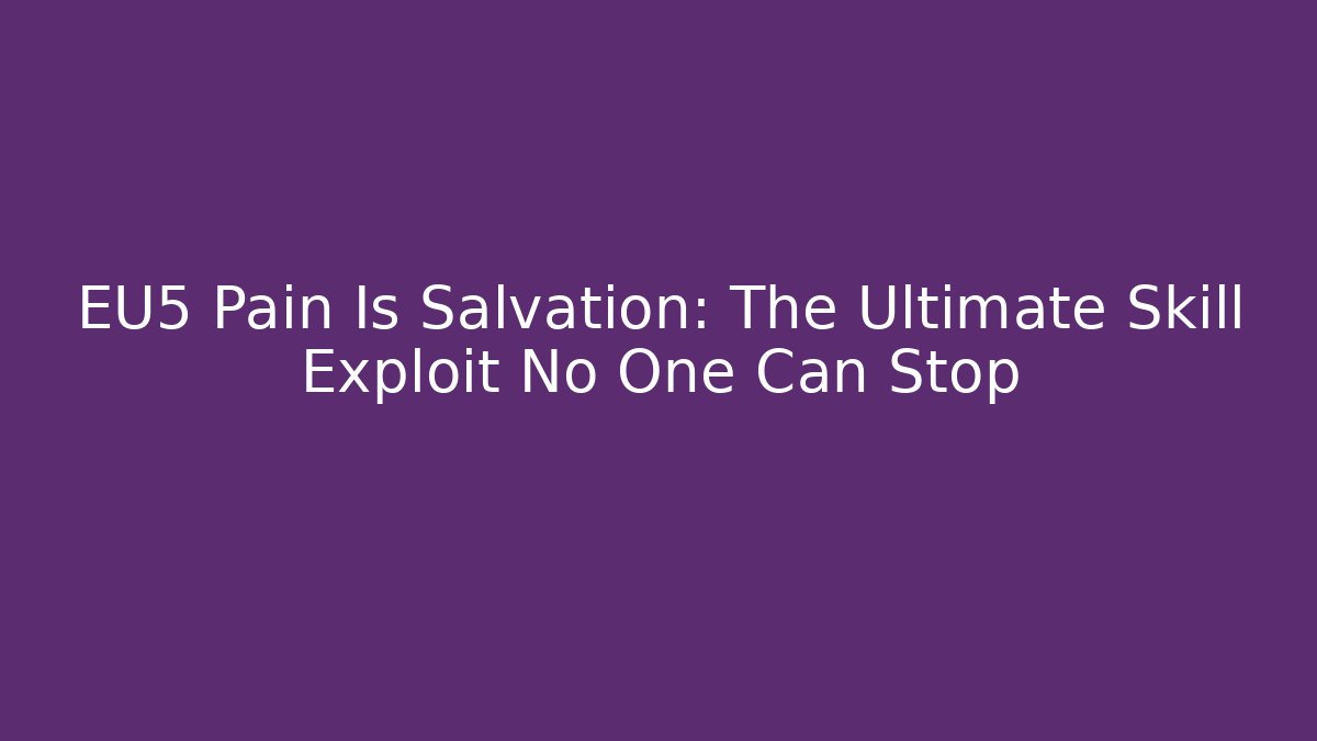 EU5 Pain Is Salvation: The Ultimate Skill Exploit No One Can Stop