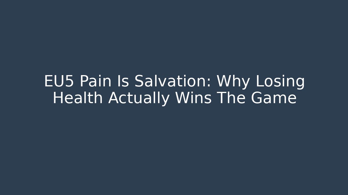 EU5 Pain Is Salvation: Why Losing Health Actually Wins The Game