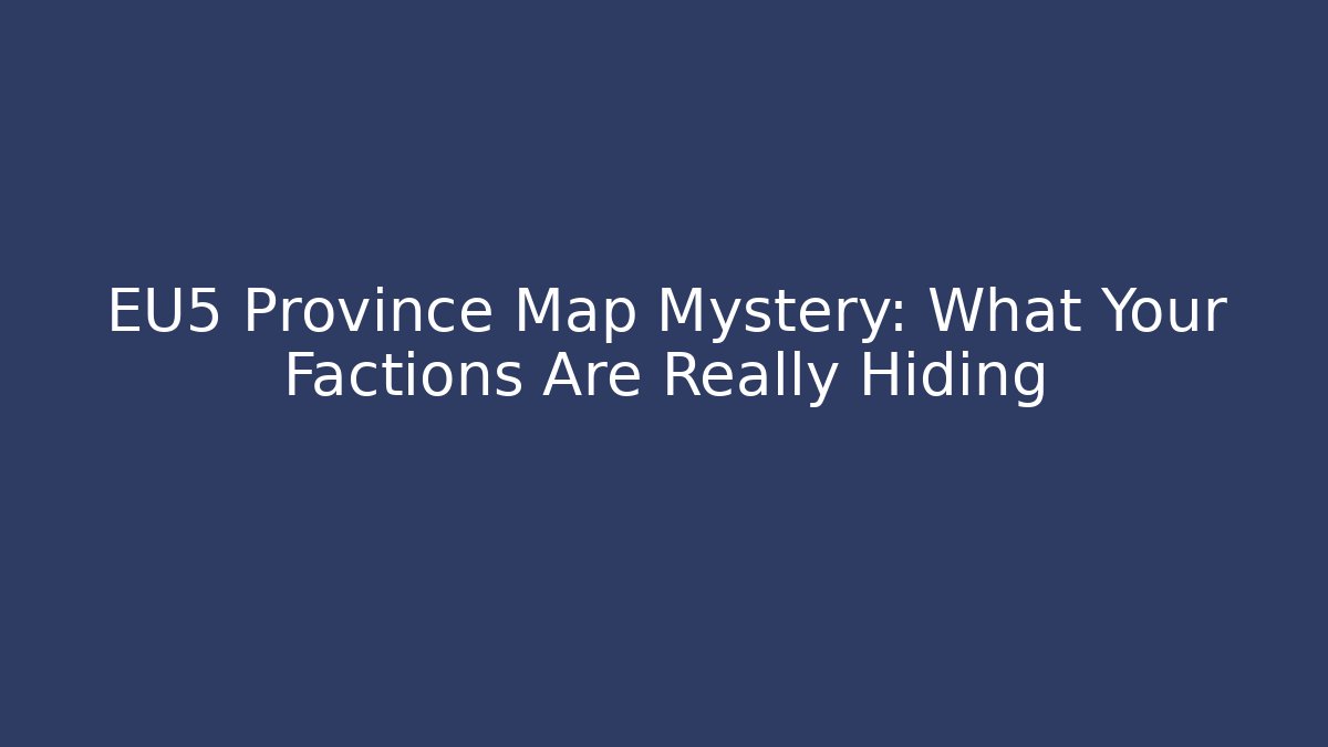 EU5 Province Map Mystery: What Your Factions Are Really Hiding