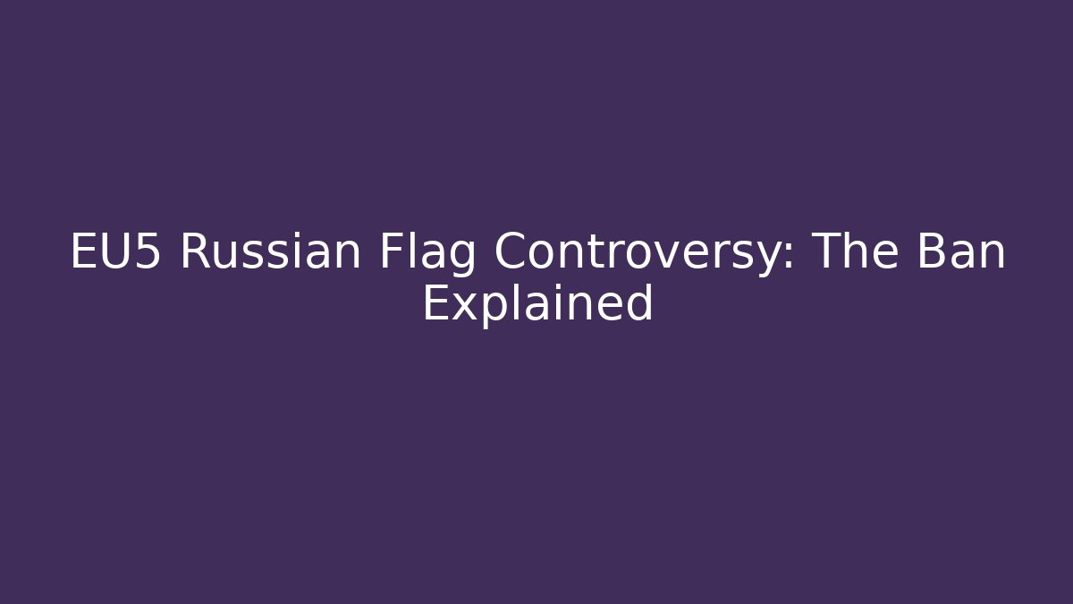 EU5 Russian Flag Controversy: The Ban Explained
