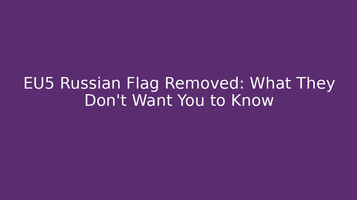 EU5 Russian Flag Removed: What They Don't Want You to Know - Critter Realm